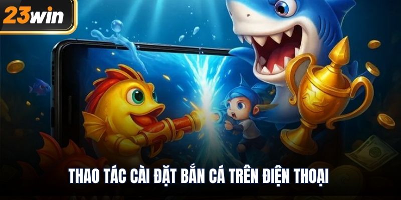 Thao tác cài đặt bắn cá trên điện thoại